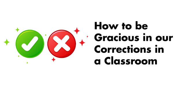 How to be Gracious in our Corrections in a Classroom